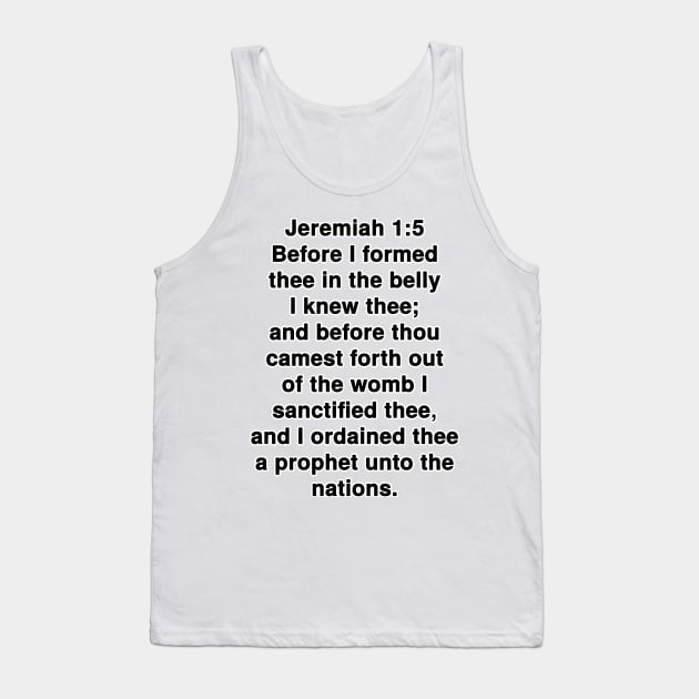 Jeremiah 1:5  This Bible verse typography was done in Adobe Photoshop CC 2020 software with bold black TeX Gyre Heros font - closest match to popular Helvetica.  I added white stroke around the typography. Tank Top by Holy Bible Verses